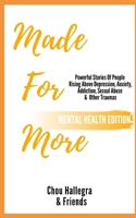 Made For More - Mental Health Edition: Powerful Stories Of People Rising Above Depression, Anxiety, Addiction, Sexual Abuse & Other Traumas 1693939126 Book Cover