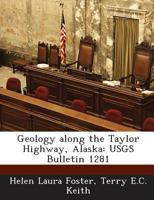 Geology Along the Taylor Highway, Alaska: Usgs Bulletin 1281 1289056110 Book Cover
