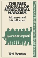 The Rise and Fall of Structural Marxism: Louis Althusser and His Influence (Theoretical Traditions in the Social Sciences) 0312683758 Book Cover