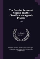 The Board of Personnel Appeals and the Classification Appeals Process: 1981 1378755251 Book Cover