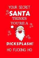 Your Secret Santa Thinks You're A Dicksplash Ho Fucking Ho: Funny Secret Santa Gag Gift Blank Lined Notebook Journal Novelty Christmas Gift Under 10 Dollars Office Colleagues Coworkers Gift 100 Pages  1710323019 Book Cover