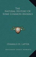 The Natural History of Some Common Animals (Classic Reprint) 0548506019 Book Cover