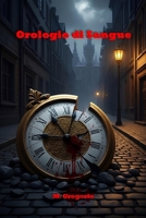 Orologio di Sangue: Ogni omicidio è un ingranaggio, ogni orologio rotto un messaggio. Un'antica cospirazione minaccia il mondo e solo un uomo può ... prima del rintocco finale. (Italian Edition) B0FK2DFPKW Book Cover