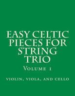 Easy Celtic Pieces For String Trio vol.1: violin, viola, and cello 1500122599 Book Cover