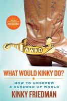 What Would Kinky Do?: How to Unscrew a Screwed-Up World 0312331592 Book Cover