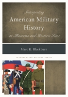 Interpreting American Military History at Museums and Historic Sites 1442239735 Book Cover