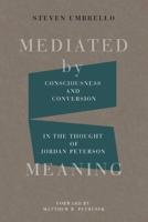 Mediated by Meaning: Consciousness and Conversion in the Thought of Jordan Peterson B0H6KKZCP4 Book Cover
