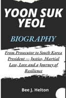 YOON SUK YEOL BIOGRAPHY: From Prosecutor to President — Justice, Martial Law, Love and a Journey of Resilience B0DPVGKDKF Book Cover
