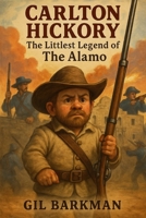 Carlton Hickory: The littlest legend of The Alamo B0F5WWSLJJ Book Cover