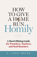 How to Give a Homerun Homily: A Hard-Hitting Guide for Preachers, Teachers and Soul-Reachers 1627856137 Book Cover