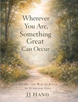 Wherever You Are, Somthing Great Can Occur: A Christ-Centered Way of Living in Everyday Life B0GRMYPLDD Book Cover