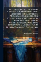 Tractatus In Tertiam Partem Rubricarum Missalis Romani De Defectibus In Celebratione Missarum Occurrentibus Ex Variis Authoribus Collectus, & Ad Sacer 1174943939 Book Cover