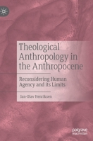 Theological Anthropology in the Anthropocene: Reconsidering Human Agency and its Limits 3031210573 Book Cover