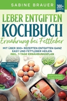 Leber entgiften Kochbuch - Ernährung bei Fettleber: Mit über 300+ Rezepten entgiften ganz easy und Fettleber heilen. Inkl. 7-Tage Ernährungsplan (German Edition) 3384217179 Book Cover