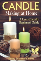 Candle Making at Home: A User-Friendly Beginner's Guide (Soap & Candle Making for Beginners) B09HG6483B Book Cover