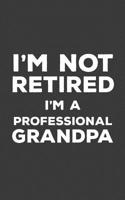 I'm Not Retired I'm A Professional Grandpa: I'm Not Retired I'm A Professional Grandpa Funny Notebook - Perfect Cool Quote Textual Saying Retirement ... Now Taking Care Of His Family Professionally 1070263532 Book Cover