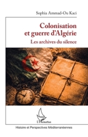 Colonisation et guerre d’Algérie: Les archives du silence (Histoire Et Perspectives Méditerranéennes) (French Edition) 2336630931 Book Cover