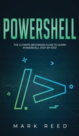 PowerShell: The Ultimate Beginners Guide to Learn PowerShell Step-By-Step 1647710871 Book Cover