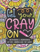 Get Your Cray On: 40 Motivational And Inspirational Self Love Quotes Coloring Book For Adults And Young Women To Build Confidence And Inspire Action 1916374050 Book Cover