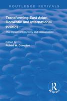 Transforming East Asian Domestic and International Politics: The Impact of Economy and Globalization: The Impact of Economy and Globalization 1138741507 Book Cover
