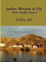 Indian Women in Fiji: Their Health Choices 192682007X Book Cover