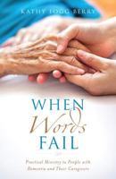 When Words Fail: Practical Ministry to People with Dementia and Their Caregivers 1941555292 Book Cover