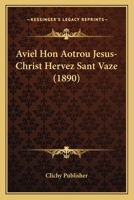 Aviel Hon Aotrou Jesus-Christ Hervez Sant Vaze (1890) 1160043582 Book Cover