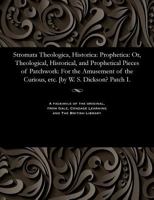 Stromata Theologica, Historica : Prophetica: or, Theological, Historical, and Prophetical Pieces of Patchwork: for the Amusement of the Curious, etc. [by W. S. Dickson? Patch I. 1535811439 Book Cover