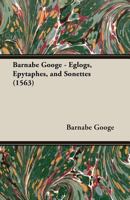 Barnabe Googe: Eglogs, Epytaphes And Sonnets, 1563 0548761701 Book Cover