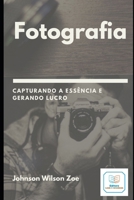 Fotografia: Capturando a Essência e Gerando Lucro (Portuguese Edition) B0CP4CJLFM Book Cover