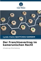 Der Franchisevertrag im kamerunischen Recht: Umsetzung-Entscheidung 6205919885 Book Cover