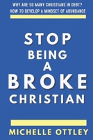 STOP BEING A BROKE CHRISTIAN: WHY ARE SO MANY CHRISTIANS IN DEBT B0F54R9R64 Book Cover