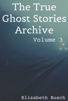 The True Ghost Stories Archive: Volume 3: 50 Uncanny and Unusual Tales 1709495685 Book Cover