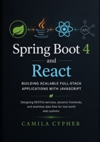 Spring Boot 4 and React, Building Scalable Full-Stack Applications with JavaScript: Designing RESTful services, dynamic frontends, and seamless data flow for real-world web systems B0GZVM9TFV Book Cover