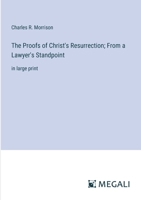 The Proofs of Christ's Resurrection; From a Lawyer's Standpoint: in large print 338730272X Book Cover