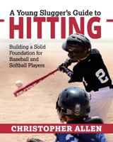 A Young Slugger's Guide to Hitting: Building a Solid Foundation for Baseball and Softball Players 0692103295 Book Cover
