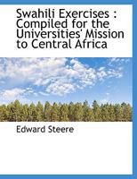 Swahili Exercises, Compiled for the Universities' Mission to Central Africa 1015989543 Book Cover