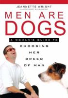 Men Are Dogs: A Woman's Guide To Choosing Her Breed Of Man 0974306800 Book Cover