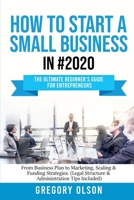 How to Start a Small Business in #2020: The Ultimate Beginner’s Guide for Entrepreneurs - From Business Plan to Marketing, Scaling & Funding Strategies (Legal Structure & Administration Tips Included) 1953693180 Book Cover
