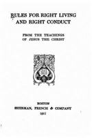 Rules For Right Living And Right Conduct: From The Teachings Of Jesus The Christ 1141054787 Book Cover