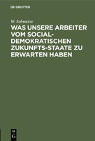 Was unsere Arbeiter vom socialdemokratischen Zukunfts-Staate zu erwarten haben 3112510690 Book Cover