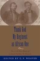 Thank God My Regiment an African One: The Civil War Diary of Colonel Nathan W. Daniels 0807125660 Book Cover