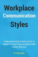 Workplace Communication Styles: A tested and trusted guide to a sustainable workplace relationship for a healthy interpersonal interactivity and increased productivity. B09C1S4S3X Book Cover