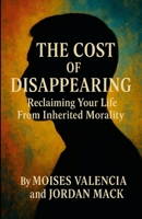 The Cost of Disappearing: Reclaiming Your Life From Inherited Morality 1300756861 Book Cover