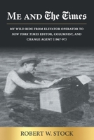 Me & The Times: My wild ride from elevator operator to New York Times editor, columnist, and change agent (1967-97) and beyond. 1662942400 Book Cover