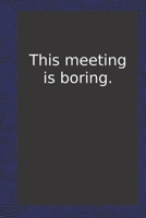 Notepad: This Meeting is Boring 1693236311 Book Cover
