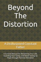 Beyond The Distortion: A Survival Manual for Reclaiming Your Life, Guarding Your Sanity, and Never Giving Up Hope through Parental Alienation B0GV2ZXQ48 Book Cover