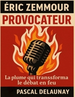 Éric Zemmour — Provocateur: La plume qui transforma le débat en feu B0FT3S45T1 Book Cover