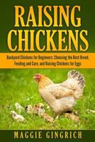 Raising Chickens: Backyard Chickens for Beginners: Choosing the Best Breed, Feeding and Care, and Raising Chickens for Eggs 154075412X Book Cover