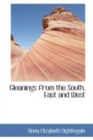 Gleanings from the South, East and West 0469269553 Book Cover